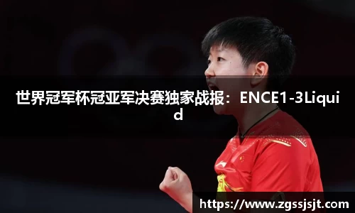 世界冠军杯冠亚军决赛独家战报：ENCE1-3Liquid