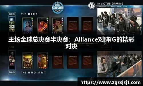 主场全球总决赛半决赛：Alliance对阵iG的精彩对决